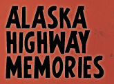 ALASKA HIGHWAY MEMORIES